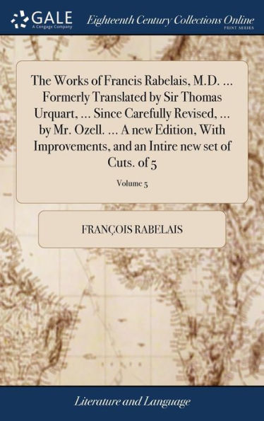 The Works Of Francis Rabelais, M.D. ... Formerly Translated By Sir Thomas Urquart, ... Since Carefully Revised, ... By Mr. Ozell. ... A New Edition, ... And An Intire New Set Of Cuts. Of 5; Volume 5