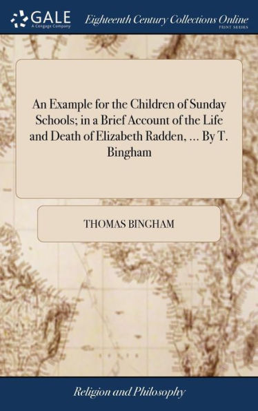 An Example For The Children Of Sunday Schools; In A Brief Account Of The Life And Death Of Elizabeth Radden, ... By T. Bingham