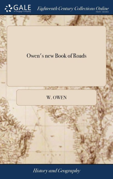 Owen's New Book Of Roads: Or, A Description Of The Roads Of Great Britain. Being A Companion To Owen's Complete Book Of Fairs. ... The Third Edition, ... Illustrated With A Neat And Correct Map