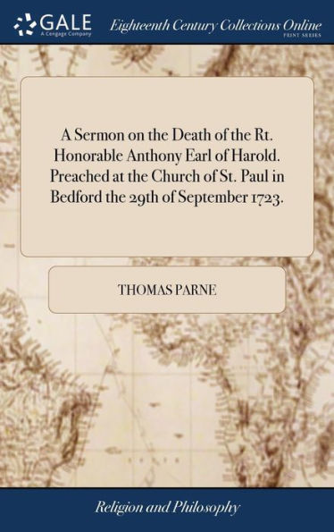 A Sermon On The Death Of The Rt. Honorable Anthony Earl Of Harold. Preached At The Church Of St. Paul In Bedford The 29Th Of September 1723.