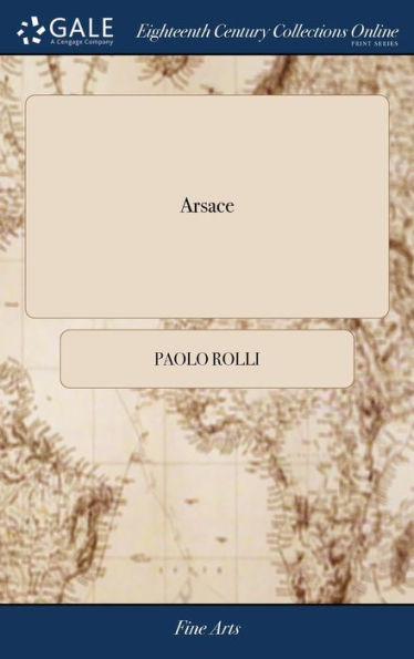 Arsace: Tragedia. Da Rappresentarsi Nel Regio Teatro D'Hay-Market, Per L'Accademia Reale Di Musica