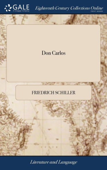 Don Carlos: A Tragedy. Translated From The German Of Frederick Schiller, ... The Third Edition