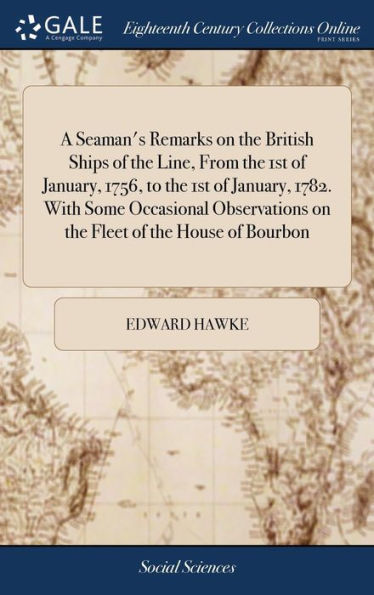A Seaman's Remarks On The British Ships Of The Line, From The 1St Of January, 1756, To The 1St Of January, 1782. With Some Occasional Observations On The Fleet Of The House Of Bourbon