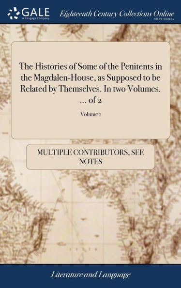 The Histories Of Some Of The Penitents In The Magdalen-House, As Supposed To Be Related By Themselves. In Two Volumes. ... Of 2; Volume 1