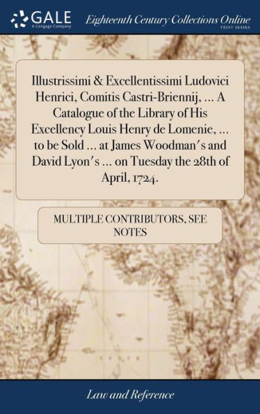 Illustrissimi & Excellentissimi Ludovici Henrici, Comitis Castri-Briennij, ... A Catalogue Of The Library Of His Excellency Louis Henry De Lomenie, ... ... On Tuesday The 28Th Of April, 1724.
