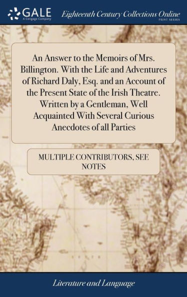 An Answer To The Memoirs Of Mrs. Billington. With The Life And Adventures Of Richard Daly, Esq. And An Account Of The Present State Of The Irish ... With Several Curious Anecdotes Of All Parties