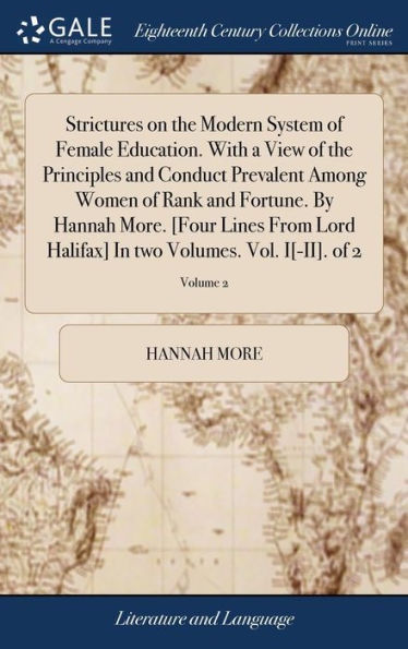 Strictures On The Modern System Of Female Education. With A View Of The Principles And Conduct Prevalent Among Women Of Rank And Fortune. By Hannah ... In Two Volumes. Vol. I[-Ii]. Of 2; Volume 2