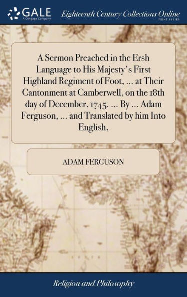 A Sermon Preached In The Ersh Language To His Majesty's First Highland Regiment Of Foot, ... At Their Cantonment At Camberwell, On The 18Th Day Of ... ... And Translated By Him Into English,