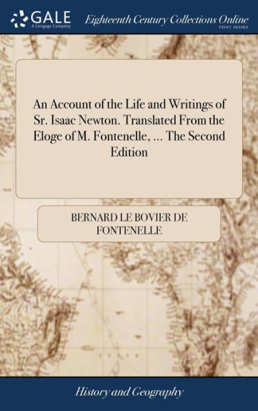 An Account Of The Life And Writings Of Sr. Isaac Newton. Translated From The Eloge Of M. Fontenelle, ... The Second Edition