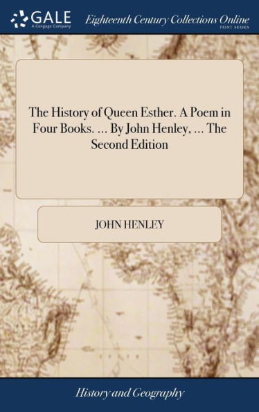 The History Of Queen Esther. A Poem In Four Books. ... By John Henley, ... The Second Edition