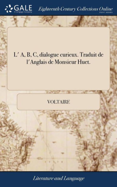 L' A, B, C, Dialogue Curieux. Traduit De L'Anglais De Monsieur Huet. (French Edition)