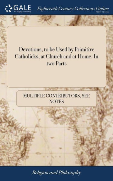 Devotions, To Be Used By Primitive Catholicks, At Church And At Home. In Two Parts