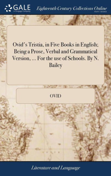 Ovid's Tristia, In Five Books In English; Being A Prose, Verbal And Grammatical Version, ... For The Use Of Schools. By N. Bailey