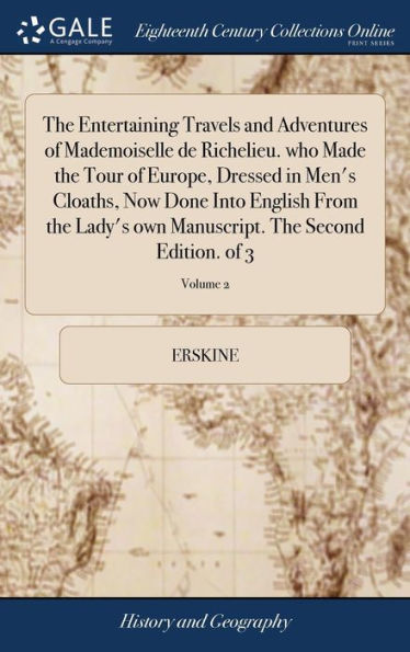 The Entertaining Travels And Adventures Of Mademoiselle De Richelieu. Who Made The Tour Of Europe, Dressed In Men's Cloaths, Now Done Into English ... The Second Edition. Of 3; Volume 2