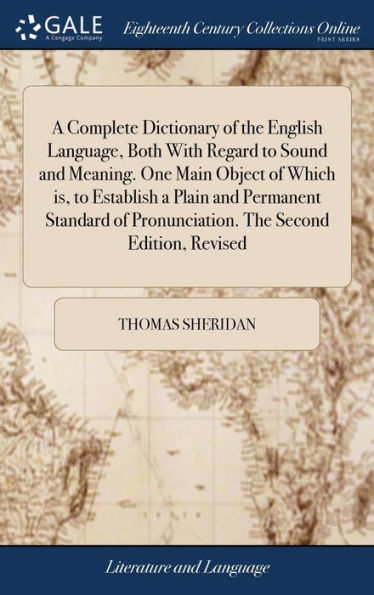 A Complete Dictionary Of The English Language, Both With Regard To Sound And Meaning. One Main Object Of Which Is, To Establish A Plain And Permanent ... Of Pronunciation. The Second Edition, Revised