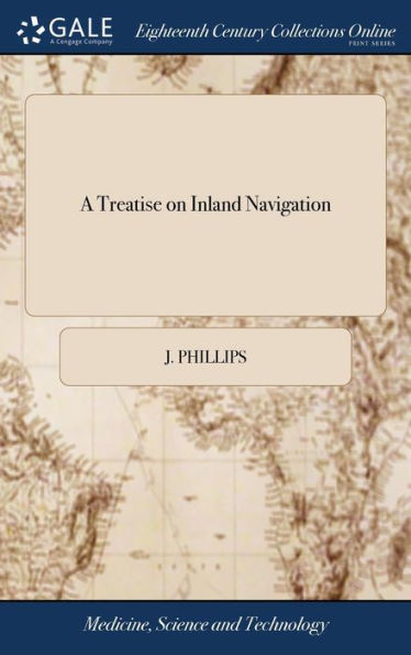 A Treatise On Inland Navigation: Illustrated With A Whole-Sheet Plan, Delineating The Course Of An Intended Navigable Canal From London To Norwich And Lynn