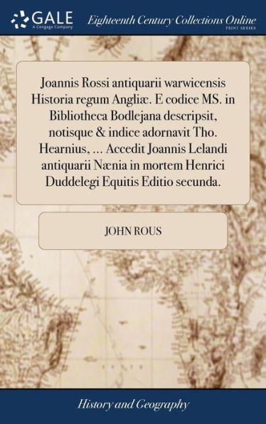 Joannis Rossi Antiquarii Warwicensis Historia Regum Angli? E Codice Ms. In Bibliotheca Bodlejana Descripsit, Notisque & Indice Adornavit Tho. ... Equitis Editio Secunda. (Latin Edition)