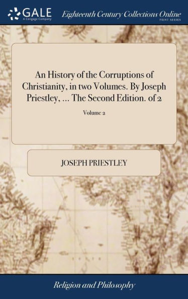 An History Of The Corruptions Of Christianity, In Two Volumes. By Joseph Priestley, ... The Second Edition. Of 2; Volume 2