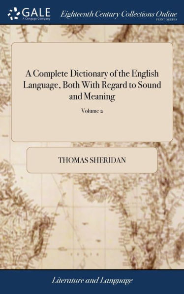 A Complete Dictionary Of The English Language, Both With Regard To Sound And Meaning: One Main Object Of Which Is, To Establish A Plain And Permanent ... Sheridan. The Third Edition Of 2; Volume 2