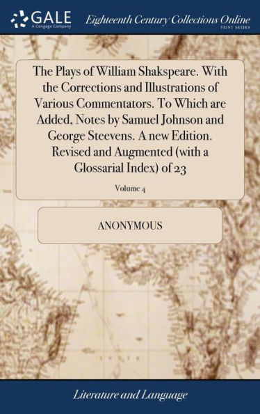 The Plays Of William Shakspeare. With The Corrections And Illustrations Of Various Commentators. To Which Are Added, Notes By Samuel Johnson And ... (With A Glossarial Index) Of 23; Volume 4