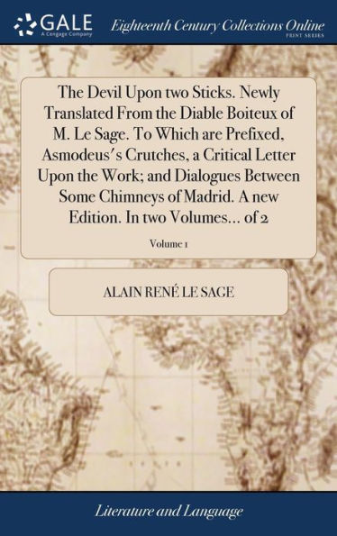 The Devil Upon Two Sticks. Newly Translated From The Diable Boiteux Of M. Le Sage. To Which Are Prefixed, Asmodeus's Crutches, A Critical Letter Upon ... New Edition. In Two Volumes... Of 2; Volume 1