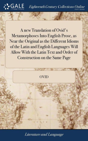 A New Translation Of Ovid's Metamorphoses Into English Prose, As Near The Original As The Different Idioms Of The Latin And English Languages Will ... And Order Of Construction On The Same Page