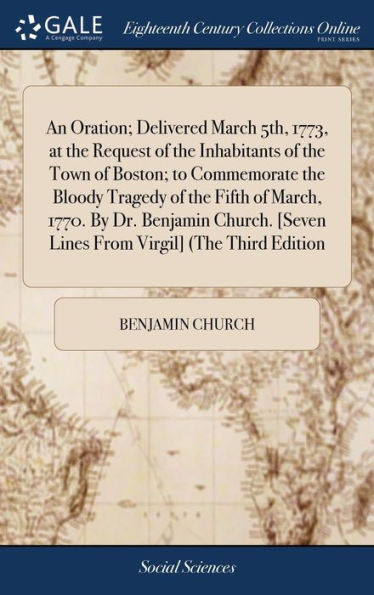 An Oration; Delivered March 5Th, 1773, At The Request Of The Inhabitants Of The Town Of Boston; To Commemorate The Bloody Tragedy Of The Fifth Of ... [Seven Lines From Virgil] (The Third Edition