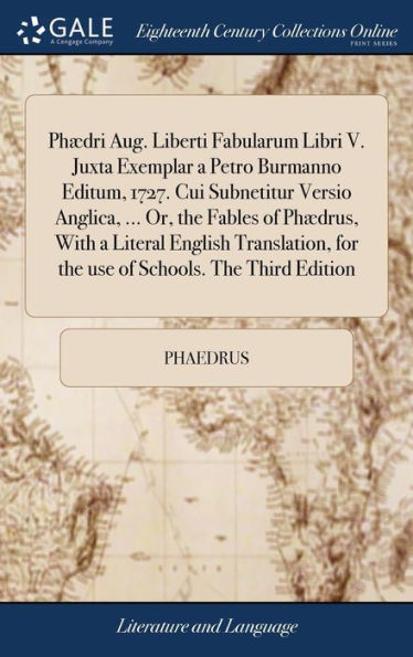 Ph?Ri Aug. Liberti Fabularum Libri V. Juxta Exemplar A Petro Burmanno Editum, 1727. Cui Subnetitur Versio Anglica, ... Or, The Fables Of Ph?Rus, ... For The Use Of Schools. The Third Edition
