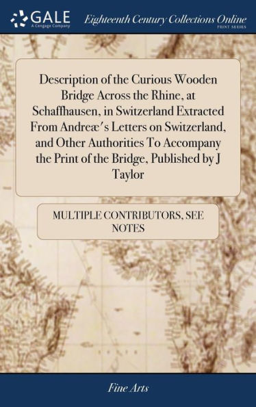 Description Of The Curious Wooden Bridge Across The Rhine, At Schaffhausen, In Switzerland Extracted From Andre?S Letters On Switzerland, And Other ... Print Of The Bridge, Published By J Taylor
