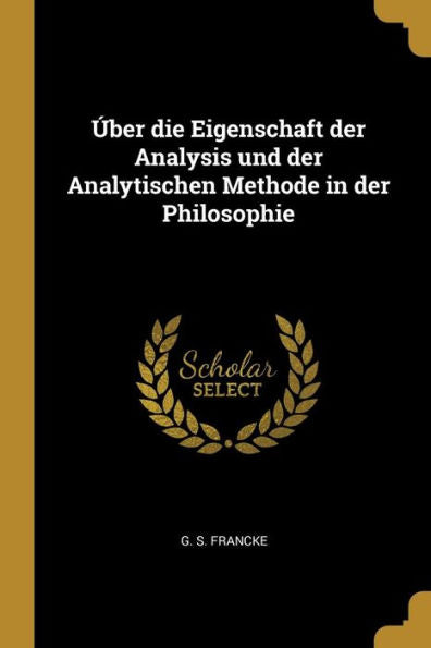 Úber Die Eigenschaft Der Analysis Und Der Analytischen Methode In Der Philosophie (German Edition)