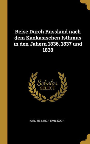 Reise Durch Russland Nach Dem Kankasischen Isthmus In Den Jahern 1836, 1837 Und 1838 (German Edition)