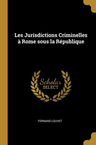 Les Jurisdictions Criminelles ?Rome Sous La R?Ublique (French Edition)