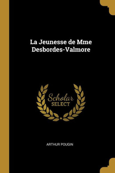 La Jeunesse De Mme Desbordes-Valmore (French Edition)