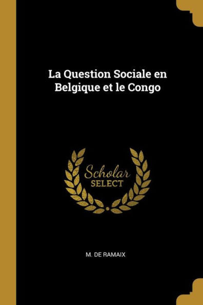 La Question Sociale En Belgique Et Le Congo (French Edition)