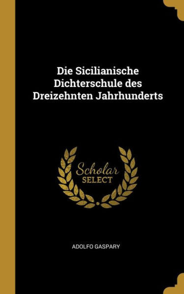Die Sicilianische Dichterschule Des Dreizehnten Jahrhunderts (German Edition)