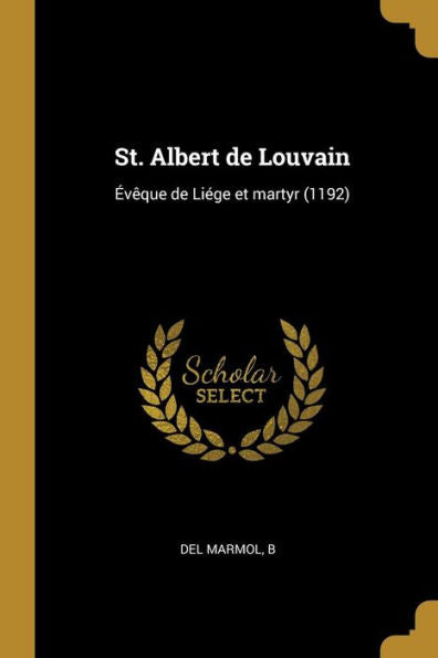 St. Albert De Louvain: ?Eque De Liége Et Martyr (1192) (French Edition)
