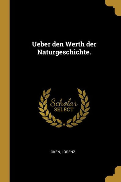 Ueber Den Werth Der Naturgeschichte. (German Edition)