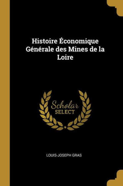 Histoire ?Onomique Générale Des Mines De La Loire (French Edition)
