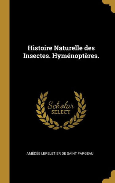 Histoire Naturelle Des Insectes. Hyménoptères. (French Edition)