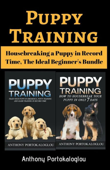 Puppy Training: Housebreaking A Puppy In Record Time, The Ideal Beginner's Bundle