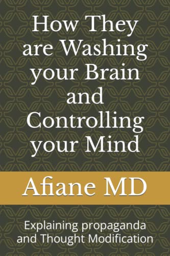 How They Are Washing Your Brain And Controlling Your Mind: Explaining Propaganda And Thought Modification