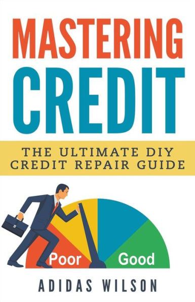 Mastering Credit - The Ultimate Diy Credit Repair Guide