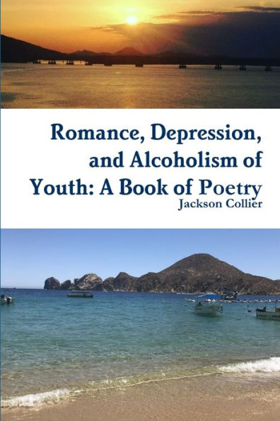 Romance, Depression, And Alcoholism Of Youth: A Book Of Poetry