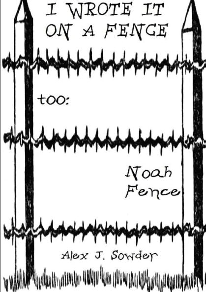 I Wrote It On A Fence Too: Noah Fence