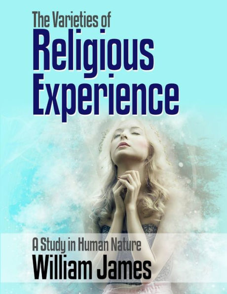 The Varieties Of Religious Experience: A Study In Human Nature
