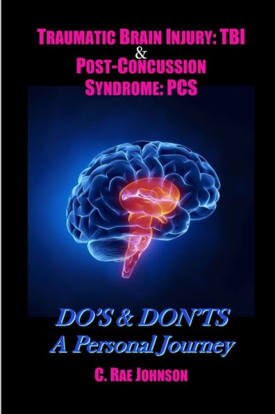 Traumatic Brain Injury: Tbi & Post-Concussion Syndrome: Pcs Do's & Don'ts A Personal Journey