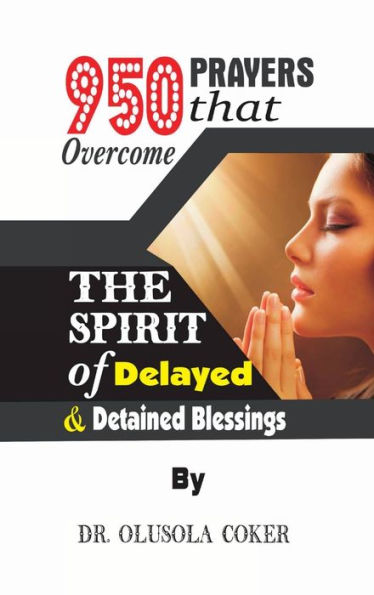 950 Prayers That Overcome The Spirit Of Delayed And Detained Blessings