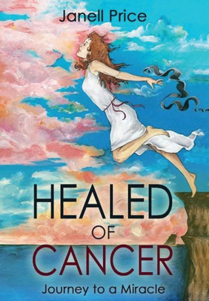 Healed Of Cancer: Journey To A Miracle