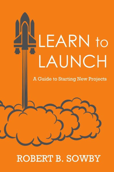 Learn To Launch: A Guide To Starting New Projects