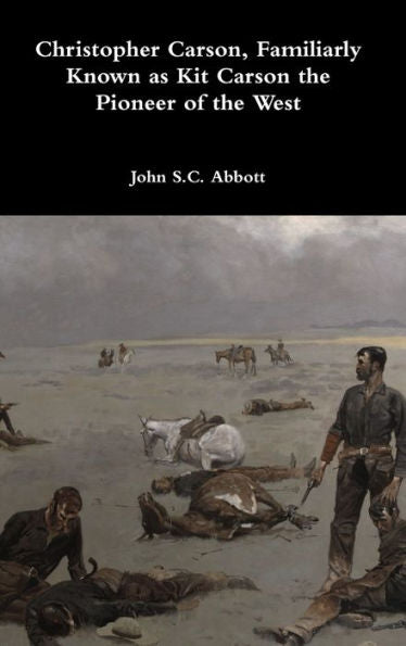 Christopher Carson, Familiarly Known As Kit Carson The Pioneer Of The West